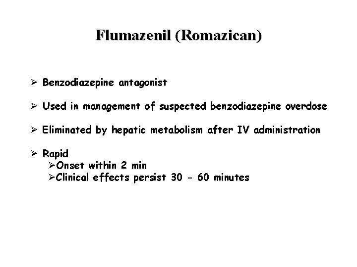 Flumazenil (Romazican) Ø Benzodiazepine antagonist Ø Used in management of suspected benzodiazepine overdose Ø