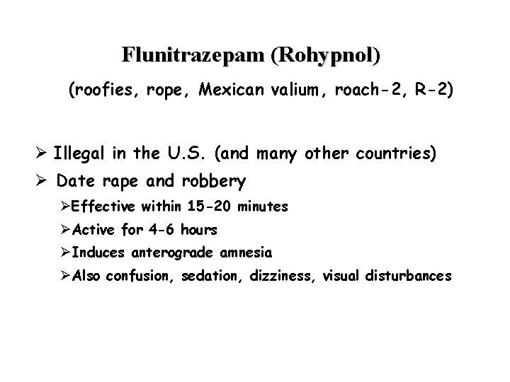 Flunitrazepam (Rohypnol) (roofies, rope, Mexican valium, roach-2, R-2) Ø Illegal in the U. S.