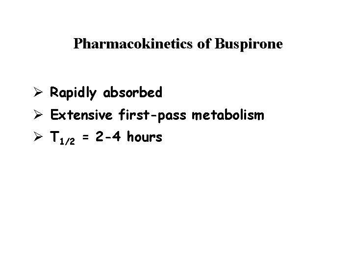 Pharmacokinetics of Buspirone Ø Rapidly absorbed Ø Extensive first-pass metabolism Ø T 1/2 =