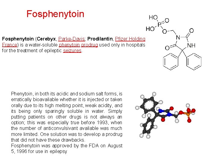 Fosphenytoin (Cerebyx, Parke-Davis; Prodilantin, Pfizer Holding France) is a water-soluble phenytoin prodrug used only