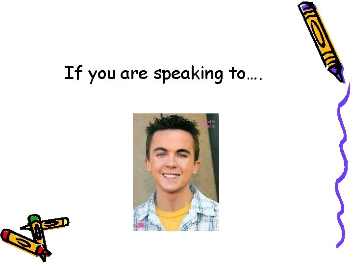If you are speaking to…. 