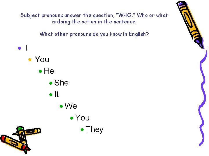 Subject pronouns answer the question, “WHO. ” Who or what is doing the action