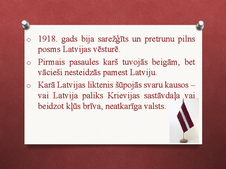 o 1918. gads bija sarežģīts un pretrunu pilns posms Latvijas vēsturē. o Pirmais pasaules