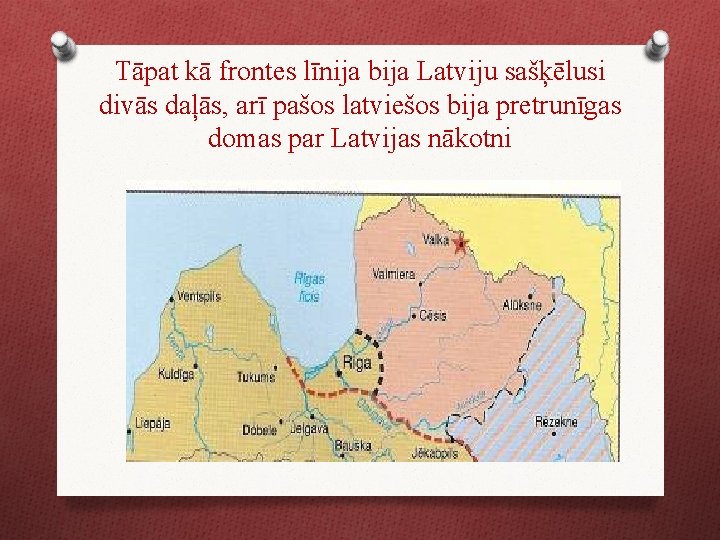Tāpat kā frontes līnija bija Latviju sašķēlusi divās daļās, arī pašos latviešos bija pretrunīgas
