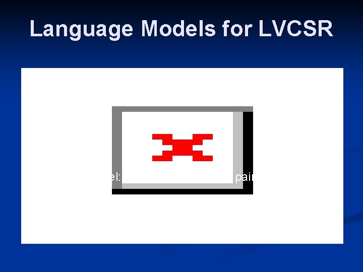 Language Models for LVCSR Word Pair Model: Specify which word pairs are valid 