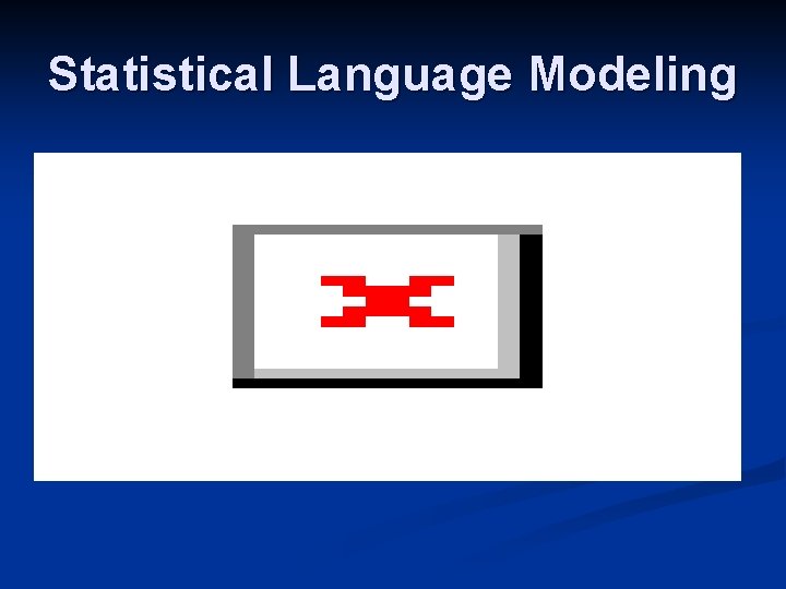 Statistical Language Modeling 