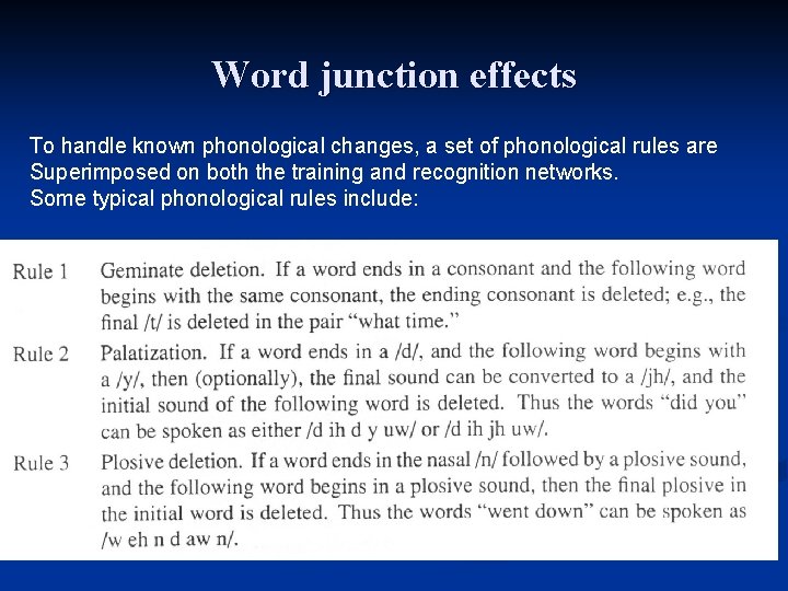 Word junction effects To handle known phonological changes, a set of phonological rules are