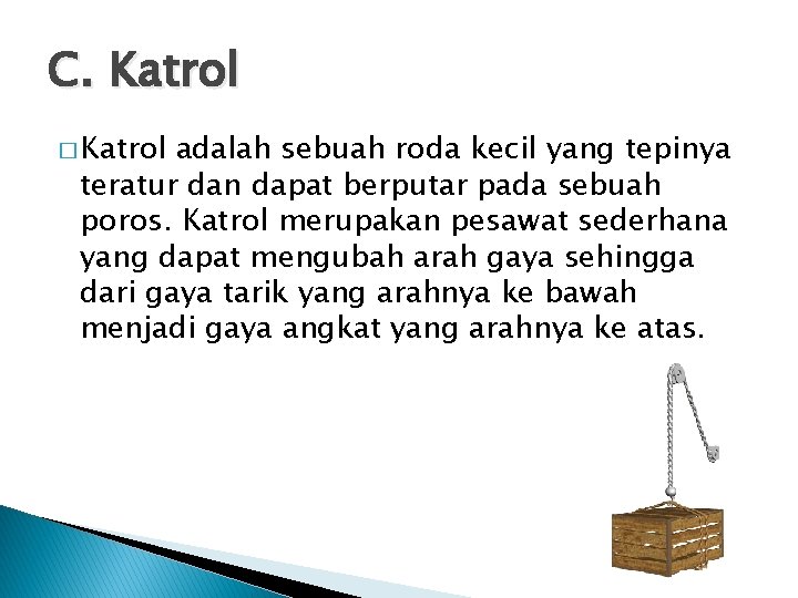 C. Katrol � Katrol adalah sebuah roda kecil yang tepinya teratur dan dapat berputar