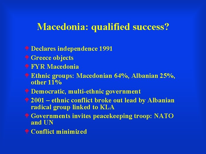 Macedonia: qualified success? Declares independence 1991 Greece objects FYR Macedonia Ethnic groups: Macedonian 64%,