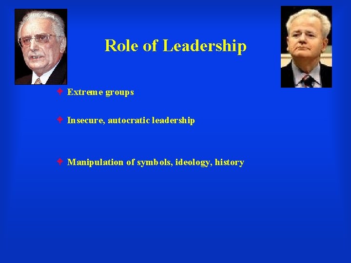 Role of Leadership Extreme groups Insecure, autocratic leadership Manipulation of symbols, ideology, history 