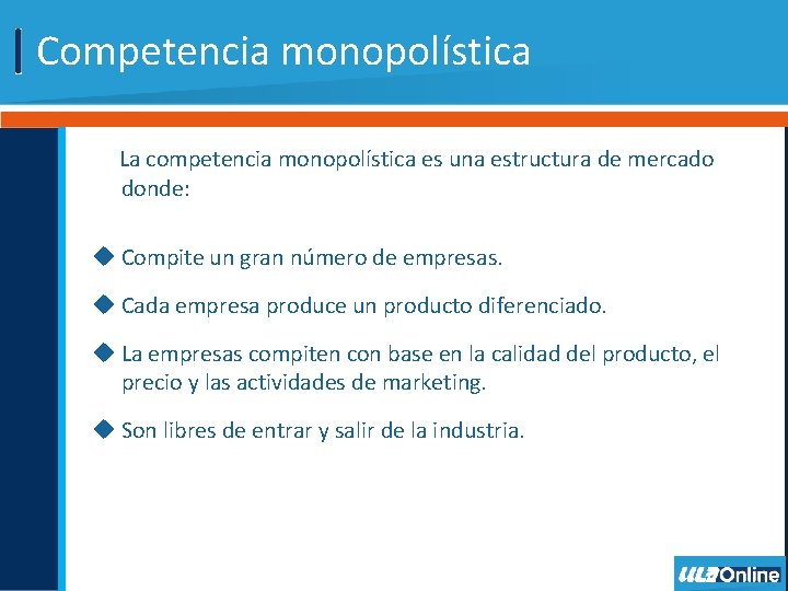 Competencia monopolística La competencia monopolística es una estructura de mercado donde: u Compite un