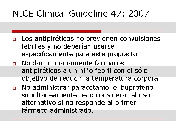 NICE Clinical Guideline 47: 2007 o o o Los antipiréticos no previenen convulsiones febriles