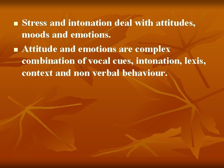 n n Stress and intonation deal with attitudes, moods and emotions. Attitude and emotions