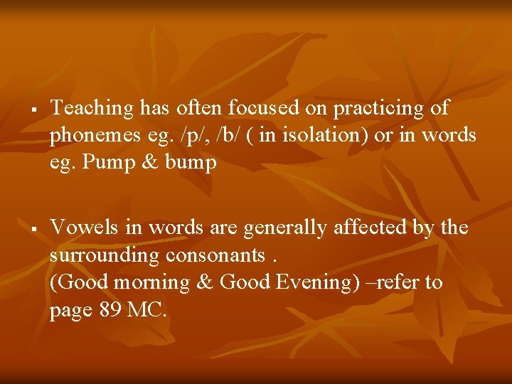 § § Teaching has often focused on practicing of phonemes eg. /p/, /b/ (