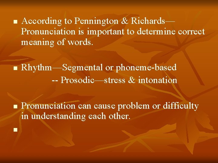 n n According to Pennington & Richards— Pronunciation is important to determine correct meaning