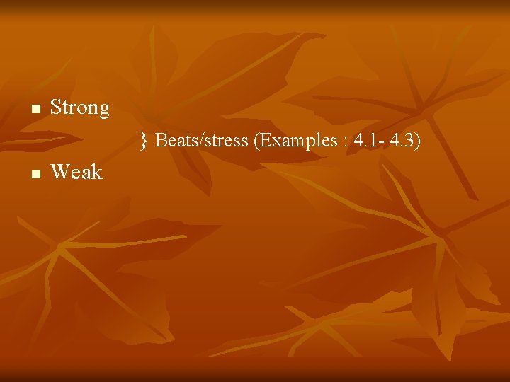 n Strong } Beats/stress (Examples : 4. 1 - 4. 3) n Weak 