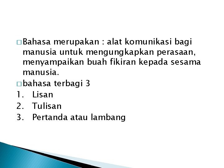 � Bahasa merupakan : alat komunikasi bagi manusia untuk mengungkapkan perasaan, menyampaikan buah fikiran