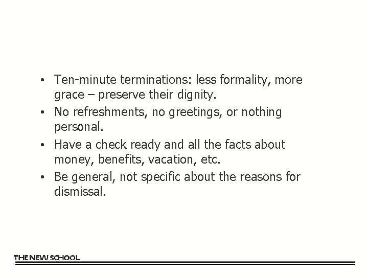  • Ten-minute terminations: less formality, more grace – preserve their dignity. • No
