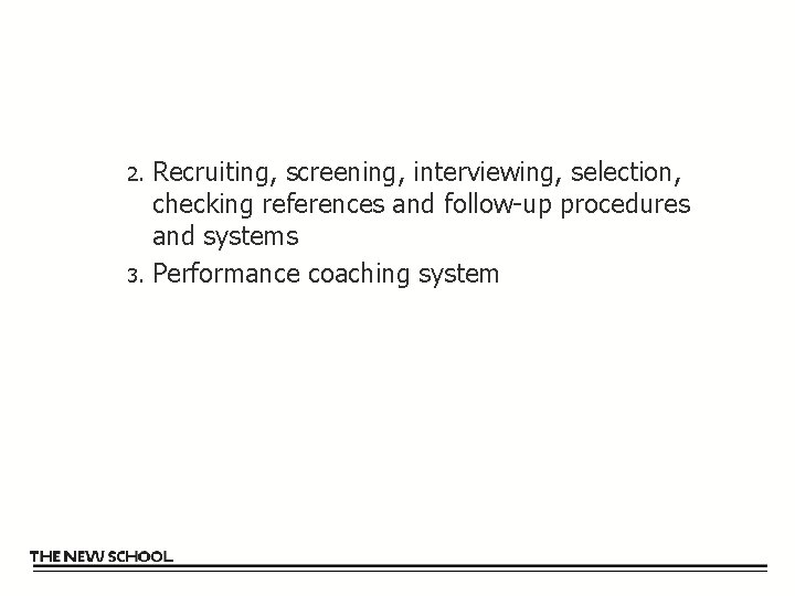 Recruiting, screening, interviewing, selection, checking references and follow-up procedures and systems 3. Performance coaching
