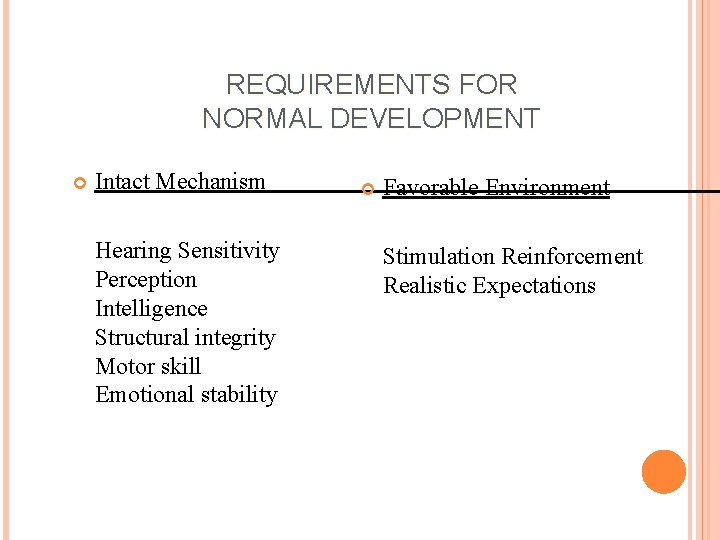 REQUIREMENTS FOR NORMAL DEVELOPMENT Intact Mechanism Hearing Sensitivity Perception Intelligence Structural integrity Motor skill