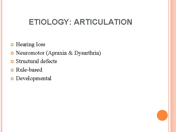 ETIOLOGY: ARTICULATION Hearing loss Neuromotor (Apraxia & Dysarthria) Structural defects Rule-based Developmental 