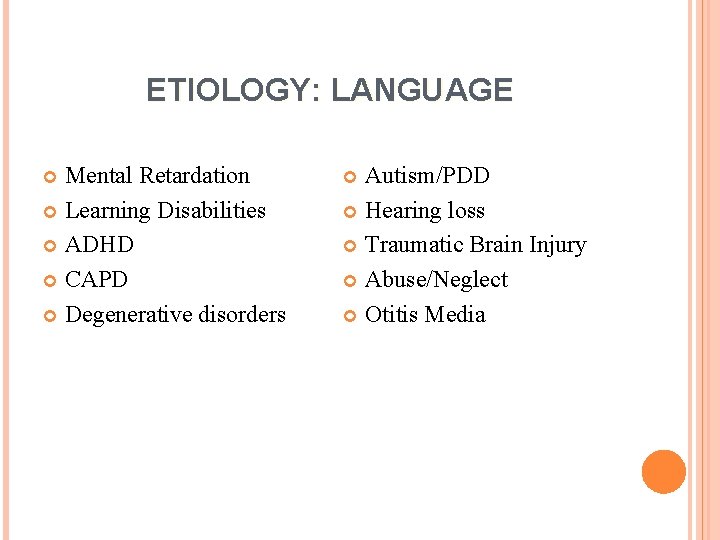 ETIOLOGY: LANGUAGE Mental Retardation Learning Disabilities ADHD CAPD Degenerative disorders Autism/PDD Hearing loss Traumatic