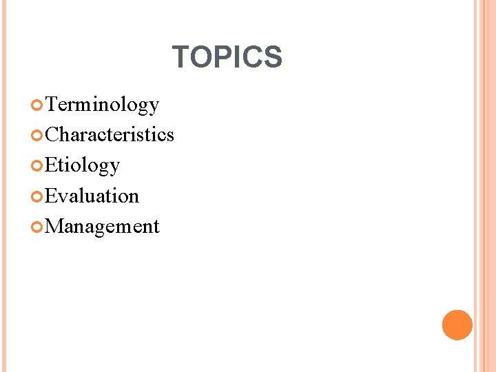 TOPICS Terminology Characteristics Etiology Evaluation Management 