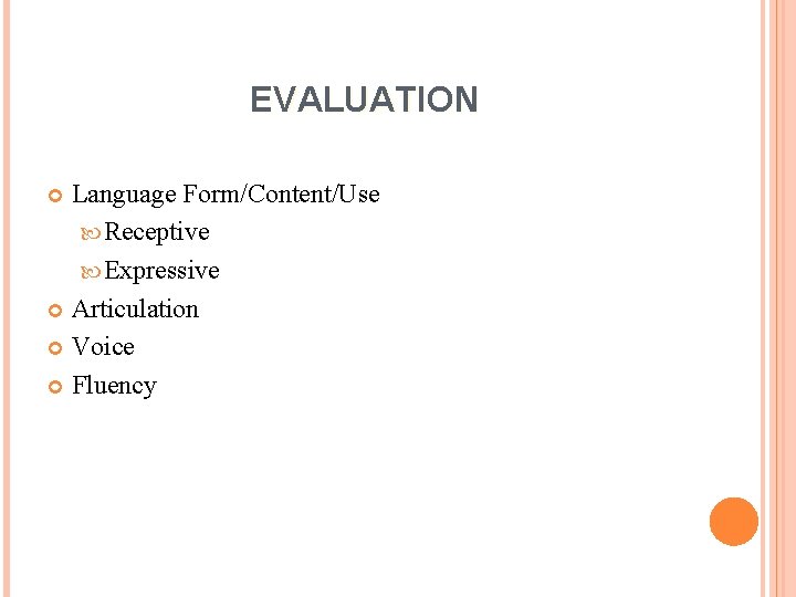 EVALUATION Language Form/Content/Use Receptive Expressive Articulation Voice Fluency 