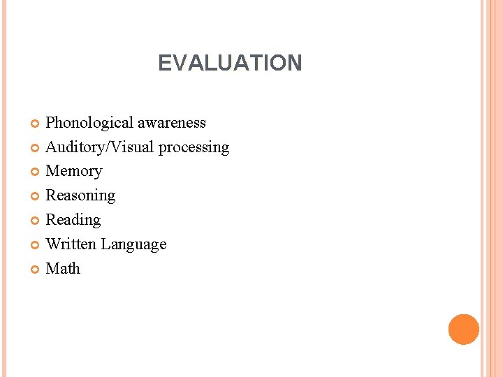 EVALUATION Phonological awareness Auditory/Visual processing Memory Reasoning Reading Written Language Math 