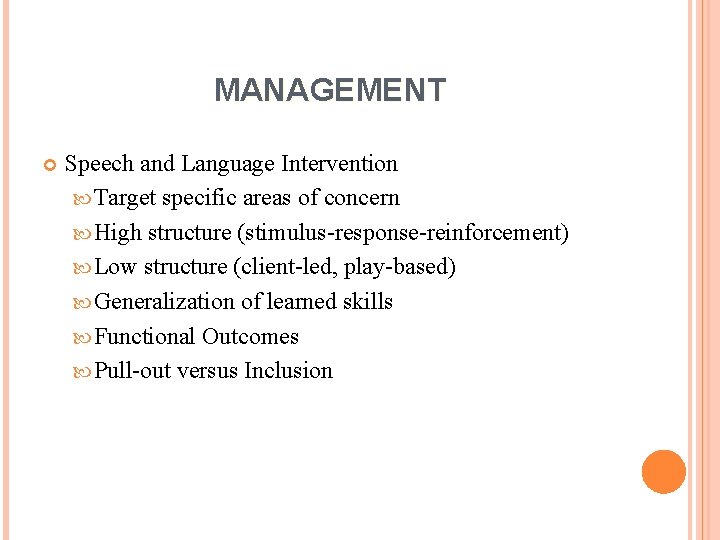 MANAGEMENT Speech and Language Intervention Target specific areas of concern High structure (stimulus-response-reinforcement) Low