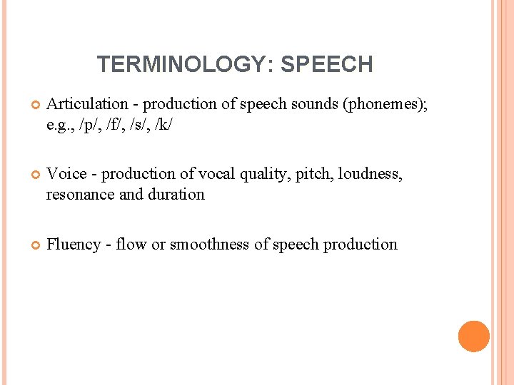 TERMINOLOGY: SPEECH Articulation - production of speech sounds (phonemes); e. g. , /p/, /f/,
