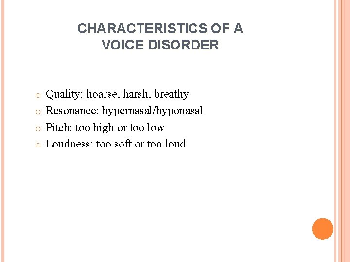 CHARACTERISTICS OF A VOICE DISORDER Quality: hoarse, harsh, breathy o Resonance: hypernasal/hyponasal o Pitch: