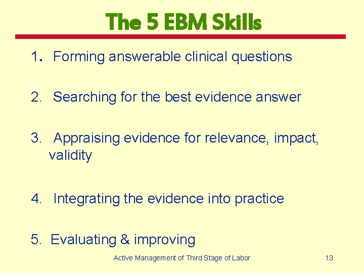 The 5 EBM Skills 1. Forming answerable clinical questions 2. Searching for the best