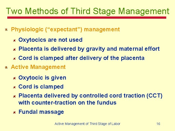 Two Methods of Third Stage Management Physiologic (“expectant”) management Oxytocics are not used Placenta