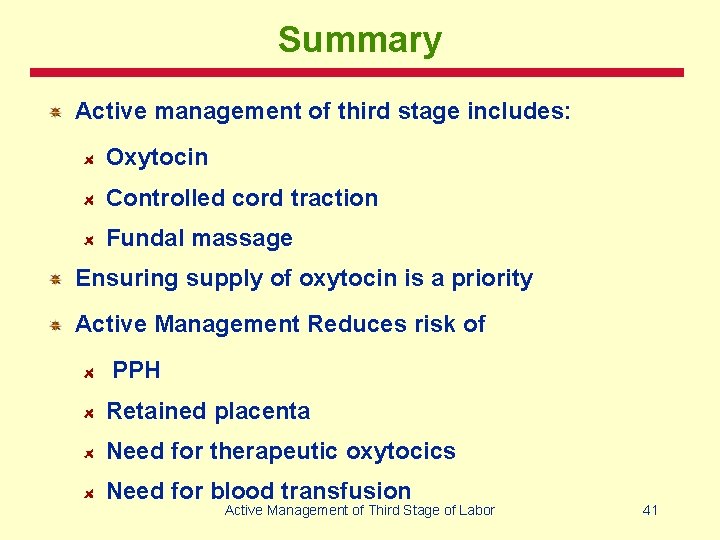 Summary Active management of third stage includes: Oxytocin Controlled cord traction Fundal massage Ensuring