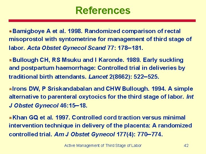 References Bamigboye A et al. 1998. Randomized comparison of rectal misoprostol with syntometrine for