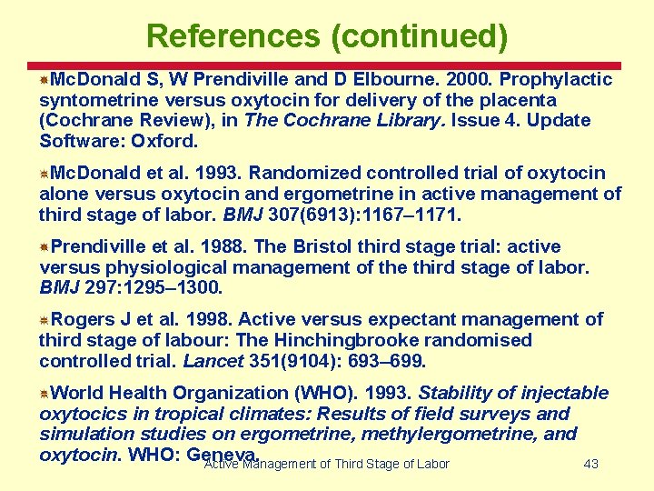 References (continued) Mc. Donald S, W Prendiville and D Elbourne. 2000. Prophylactic syntometrine versus