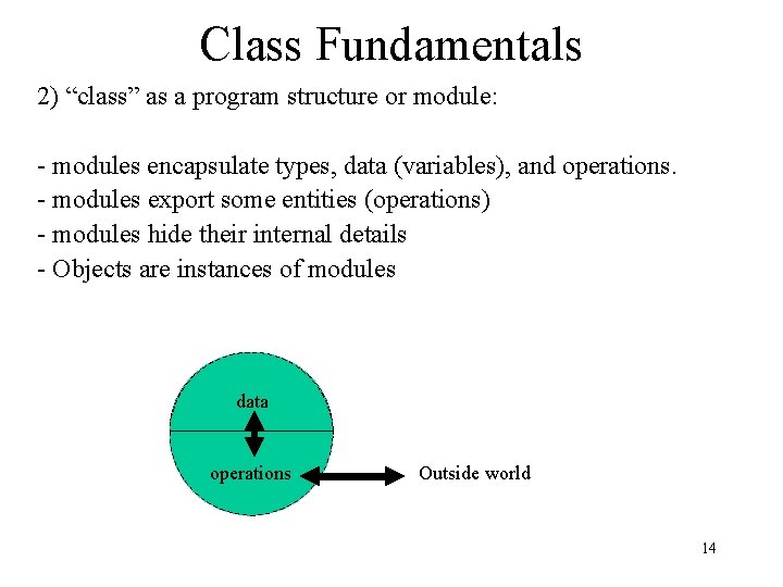 Class Fundamentals 2) “class” as a program structure or module: - modules encapsulate types,