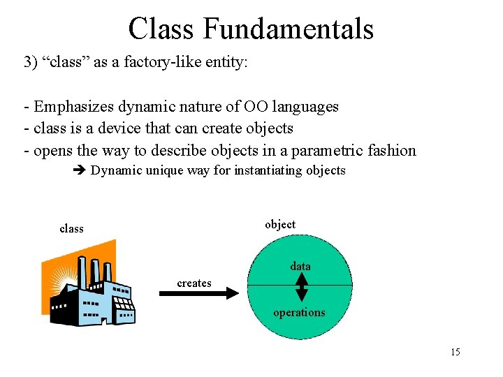 Class Fundamentals 3) “class” as a factory-like entity: - Emphasizes dynamic nature of OO