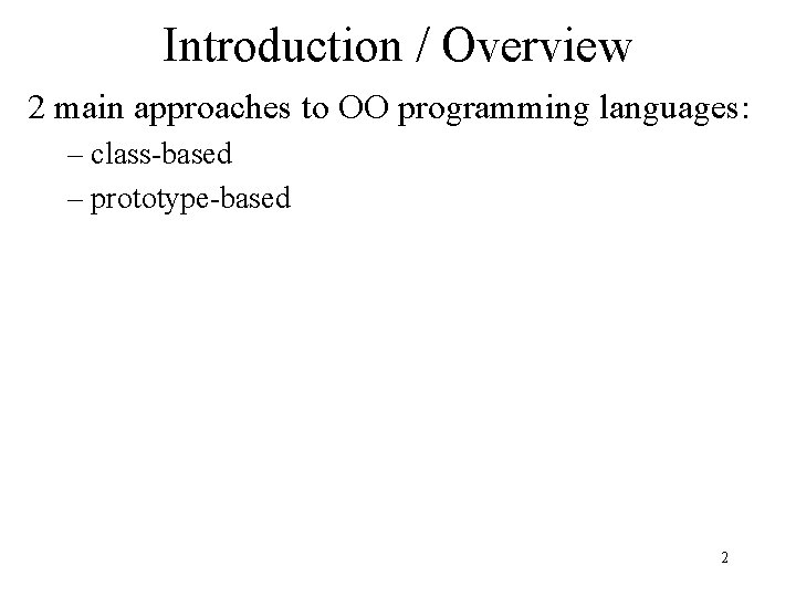 Introduction / Overview 2 main approaches to OO programming languages: – class-based – prototype-based