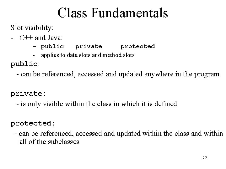 Class Fundamentals Slot visibility: - C++ and Java: - public private protected - applies