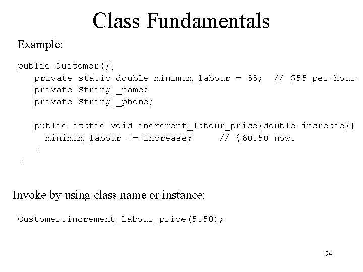 Class Fundamentals Example: public Customer(){ private static double minimum_labour = 55; private String _name;