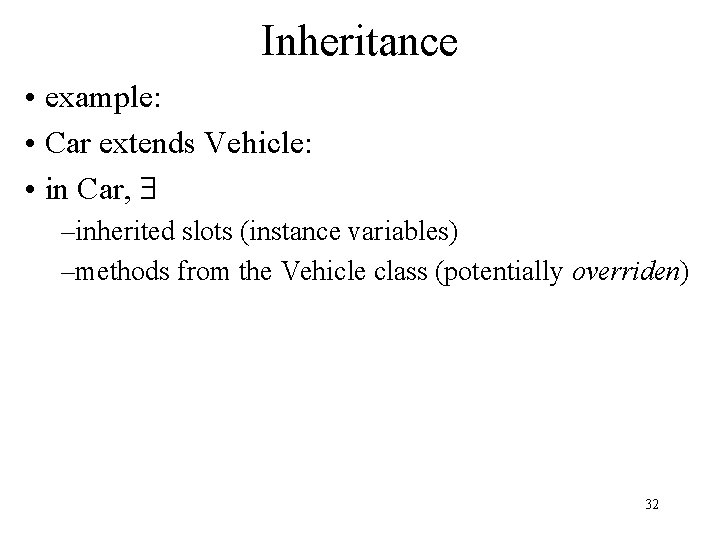 Inheritance • example: • Car extends Vehicle: • in Car, –inherited slots (instance variables)