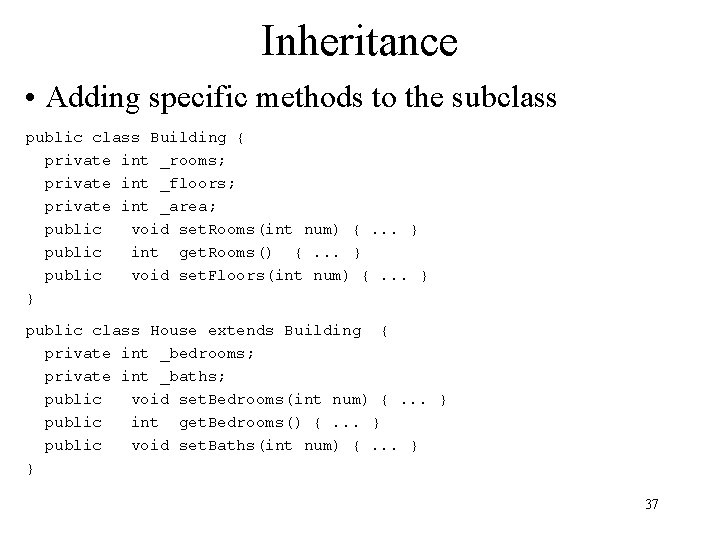 Inheritance • Adding specific methods to the subclass public class Building { private int