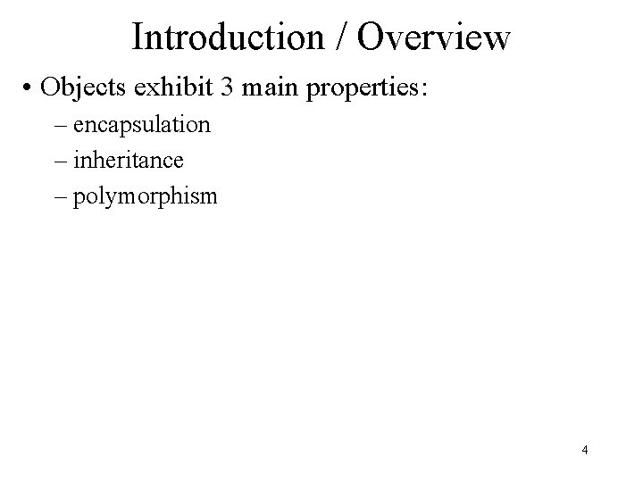 Introduction / Overview • Objects exhibit 3 main properties: – encapsulation – inheritance –