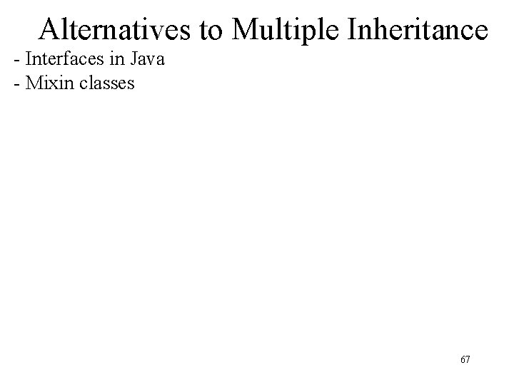 Alternatives to Multiple Inheritance - Interfaces in Java - Mixin classes 67 