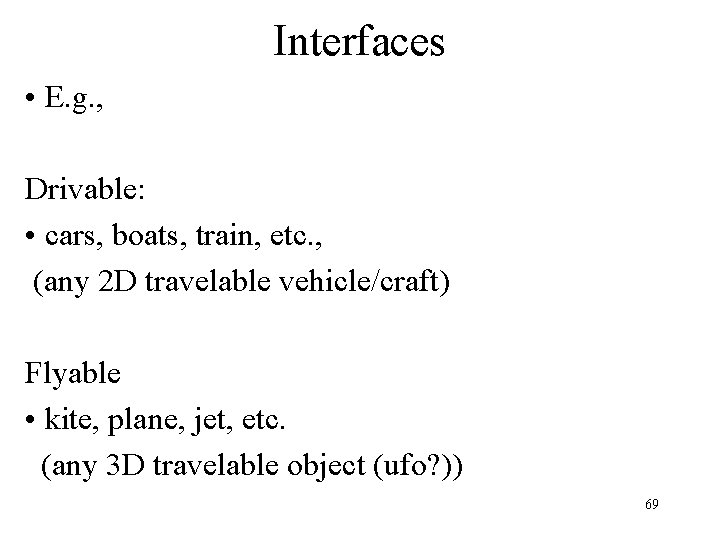 Interfaces • E. g. , Drivable: • cars, boats, train, etc. , (any 2