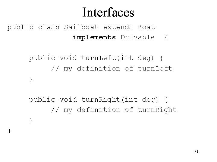 Interfaces public class Sailboat extends Boat implements Drivable { public void turn. Left(int deg)
