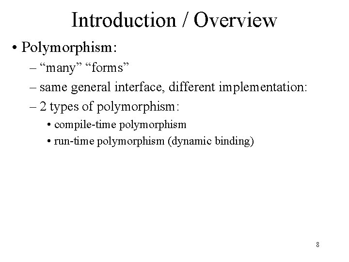 Introduction / Overview • Polymorphism: – “many” “forms” – same general interface, different implementation: