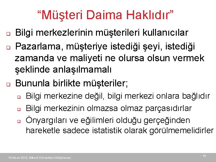 “Müşteri Daima Haklıdır” q q q Bilgi merkezlerinin müşterileri kullanıcılar Pazarlama, müşteriye istediği şeyi,